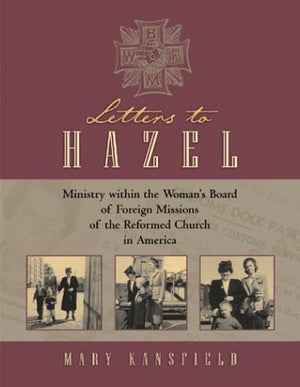 Letters To Hazel: Ministry Within The Woman'S Board Of Foreign Missions Of The Reformed Church In America (Historical Series Of ,New