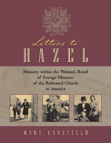 Letters To Hazel: Ministry Within The Woman'S Board Of Foreign Missions Of The Reformed Church In America (Historical Series Of ,New