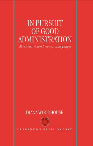 In Pursuit of Good Administration: Ministers, Civil Servants, and Judges,Used