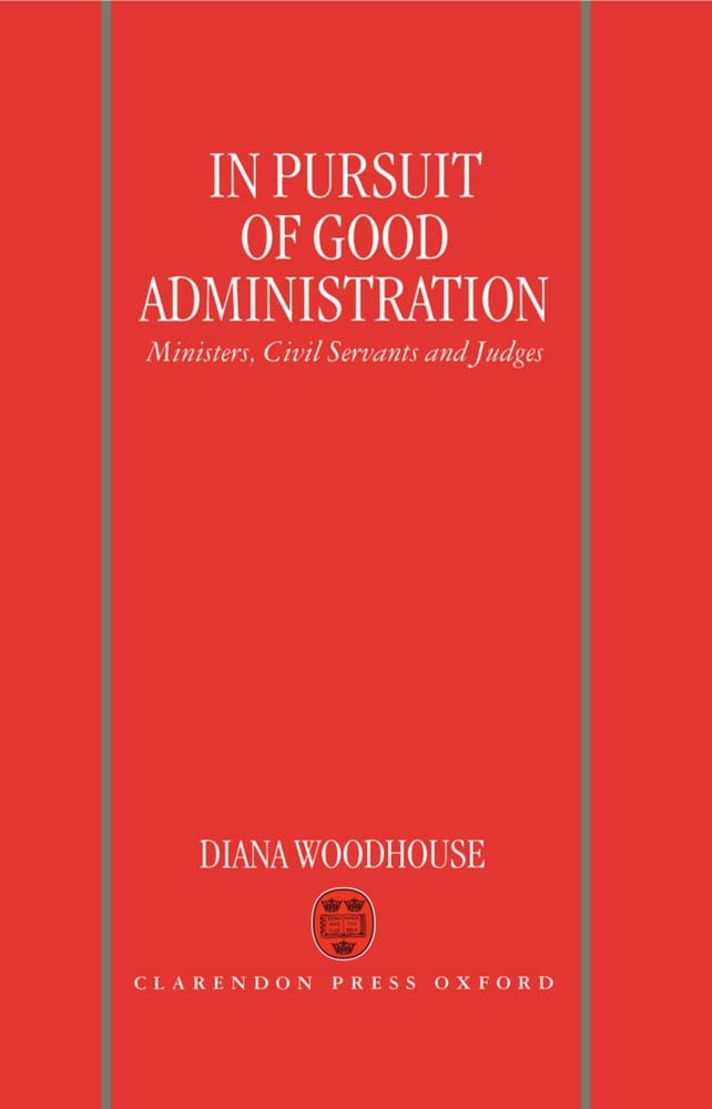 In Pursuit of Good Administration: Ministers, Civil Servants, and Judges,Used