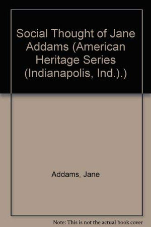 The Social Thought of Jane Addams (American Heritage Series),Used