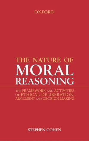 The Nature of Moral Reasoning: The Framework and Activities of Ethical Deliberation, Argument, and Decision Making,Used