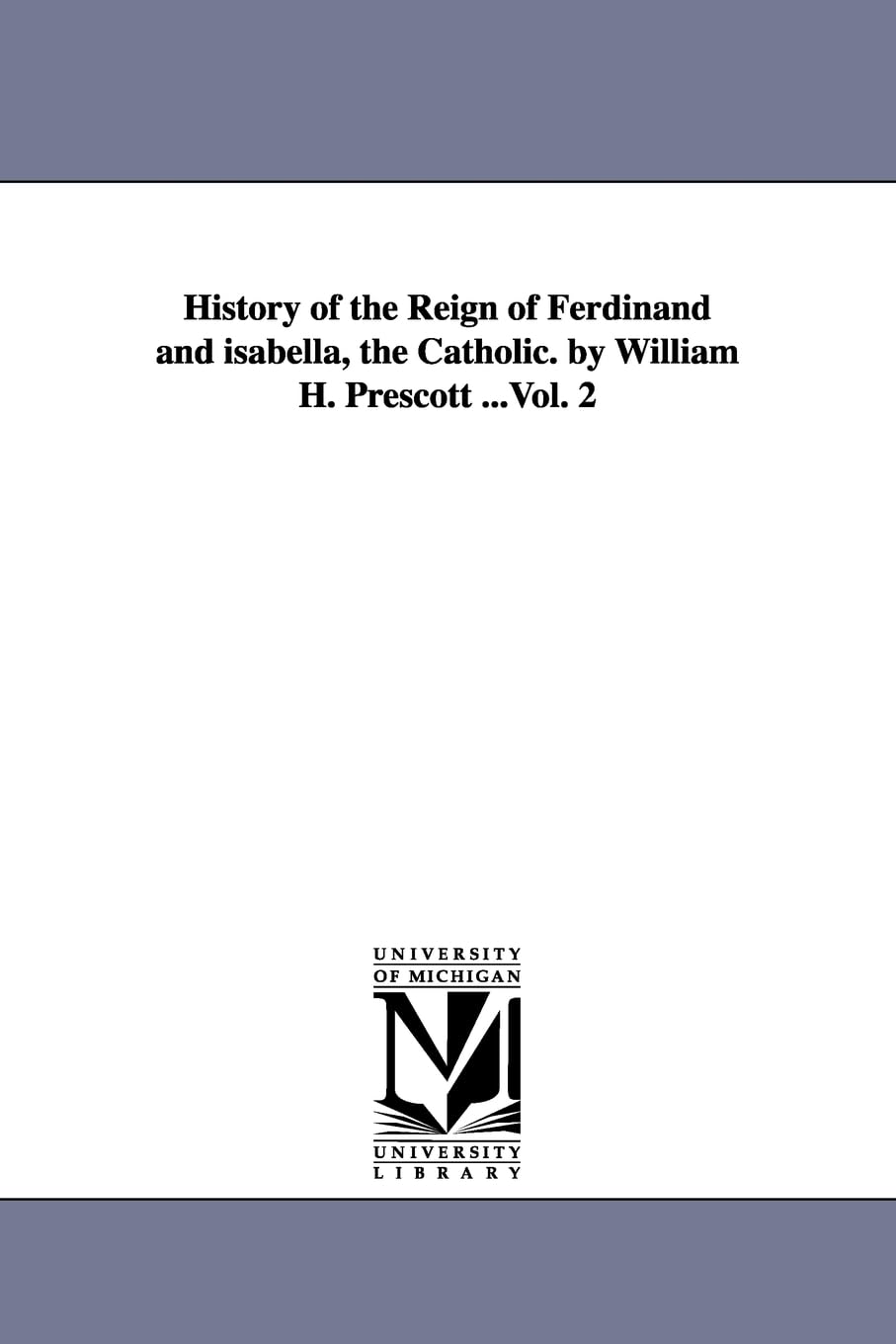 History Of The Reign Of Ferdinand And Isabella, The Catholic. By William H. Prescott ...: Vol. 3,New