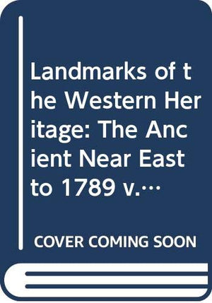 Landmarks Of The Western Heritage: Volume 1, The Ancient Near East To 1789-new