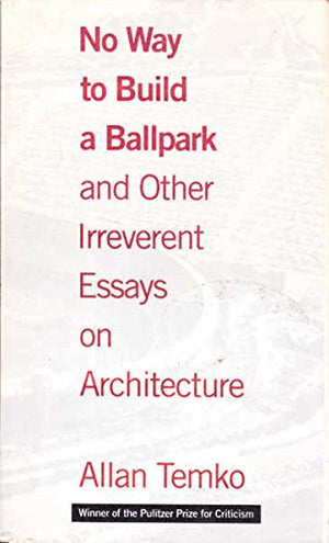 No Way To Build A Ballpark And Other Irreverent Essays On Architecture,Used