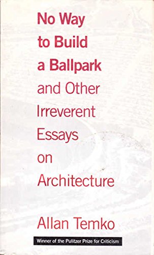 No Way To Build A Ballpark And Other Irreverent Essays On Architecture,Used