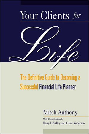 Your Clients for Life: The Definitive Guide to Becoming a Successful Financial Planner,New