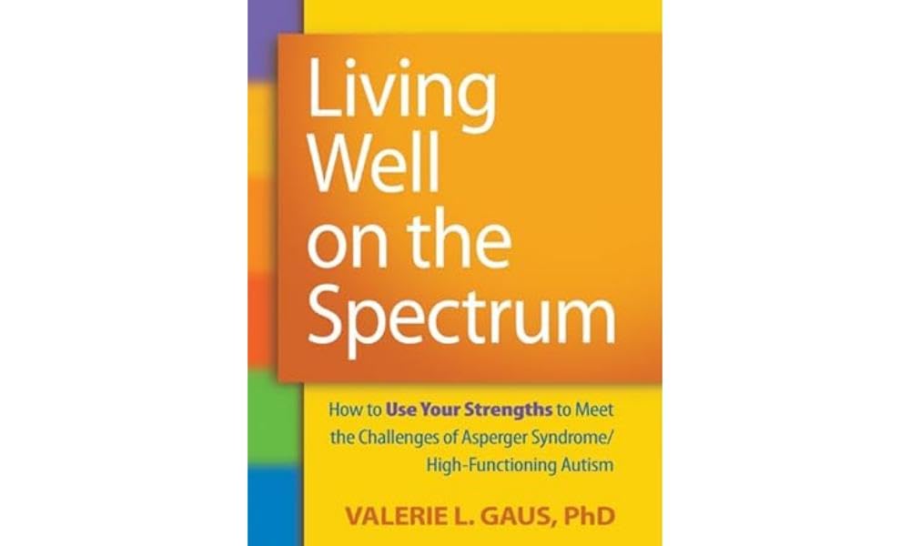 Living Well on the Spectrum: How to Use Your Strengths to Meet the Challenges of Asperger Syndrome/HighFunctioning Autism,New