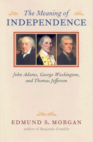 The Meaning Of Independence: John Adams, George Washington, Thomas Jefferson,New
