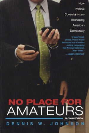 No Place for Amateurs: How Political Consultants are Reshaping American Democracy,Used
