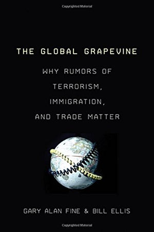 The Global Grapevine: Why Rumors of Terrorism, Immigration, and Trade Matter,Used