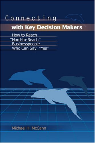 Connecting with Key Decision Makers: How to Reach 'HardtoReach' Businesspeople Who Can Say 'Yes',Used