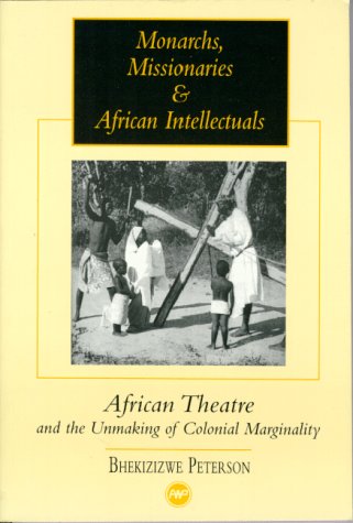 Monarchs, Missionaries, and African Intellectuals: African Theatre and the Unmaking of Colonial Marginality,Used
