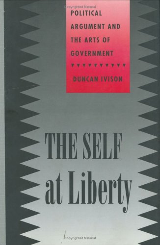 The Self at Liberty: Political Argument and the Arts of Government (Constestations),Used