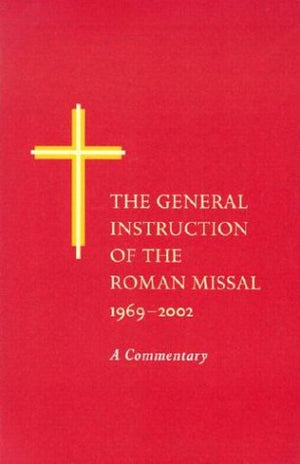 The General Instruction of the Roman Missal, 19692002: A Commentary,New