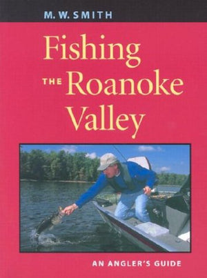 Fishing The Roanoke Valley: An Angler'S Guide,New