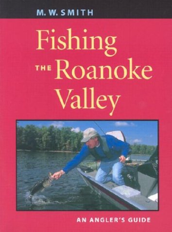 Fishing The Roanoke Valley: An Angler'S Guide,New