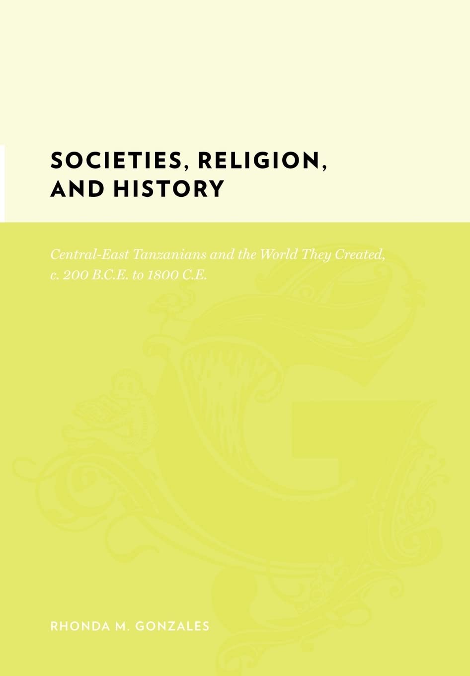 Societies, Religion, and History: CentralEast Tanzanians and the World They Created, c. 200 BCE to 1800 CE (Gutenberge),Used