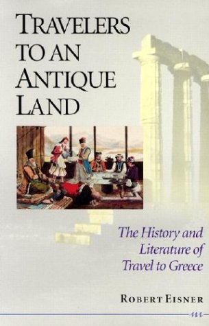 Travelers to an Antique Land: The History and Literature of Travel to Greece,Used