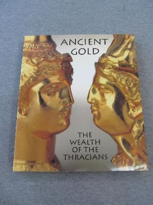 Ancient Gold: The Wealth of the Thracians : Treasures from the Republic of Bulgaria,Used