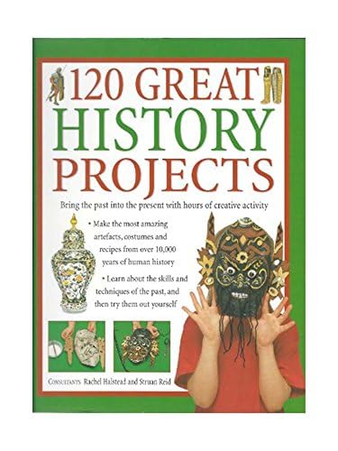 120 Great History Projects: Bring The Past Into The Present With Hours Of Creative Activity,Used