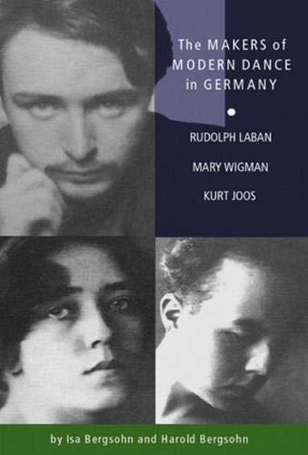 The Makers Of Modern Dance In Germany: Rudolf Laban, Mary Wigman, Kurt Jooss,New
