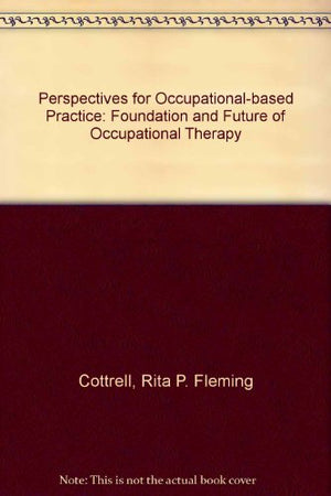 Perspectives for OccupationBased Practice: Foundation and Future of Occupational Therapy, 2nd edition,New