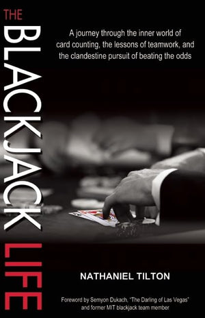 The Blackjack Life: A Journey Through the Inner World of Card Counting, the Lessons of Teamwork, and the Clandestine Pursuit of