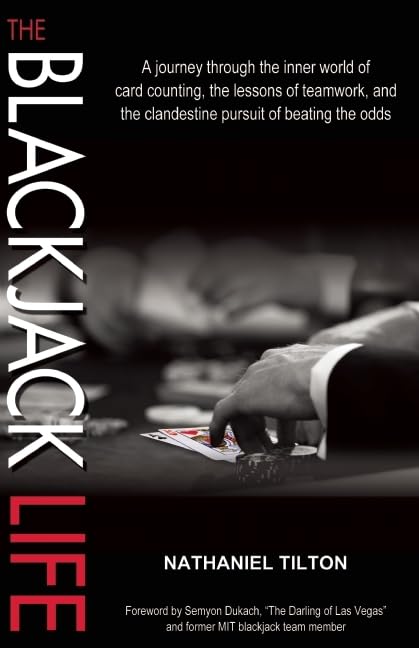 The Blackjack Life: A Journey Through The Inner World Of Card Counting, The Lessons Of Teamwork, And The Clandestine Pursuit Of