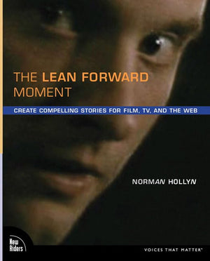 The Lean Forward Moment: Telling Better Stories for Film, TV, and the Web,New