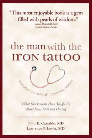 The Man With the Iron Tattoo and Other True Tales of Uncommon Wisdom: What Our Patients Have Taught Us About Love, Faith and Hea,Used