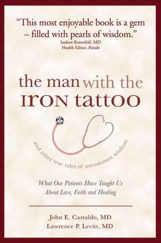 The Man With the Iron Tattoo and Other True Tales of Uncommon Wisdom: What Our Patients Have Taught Us About Love, Faith and Hea,Used