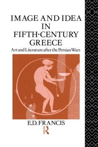 Image And Idea In Fifth Century Greece: Art And Literature After The Persian Wars