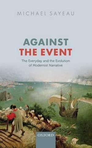 Against the Event: Everyday and Evolution of Modernist Narrative,New