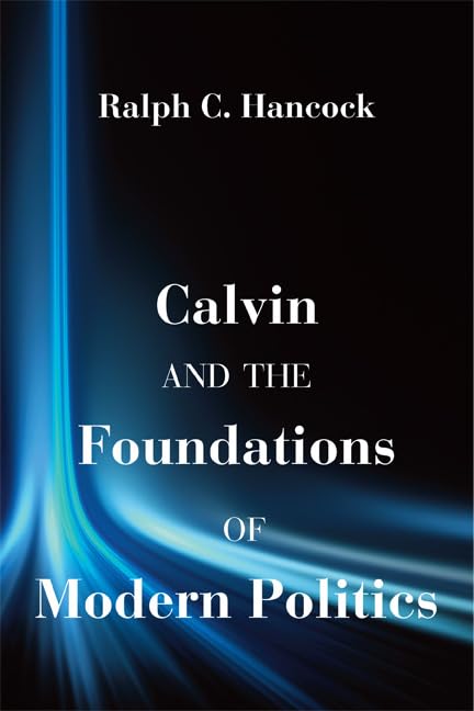 Calvin And The Foundations Of Modern Politics