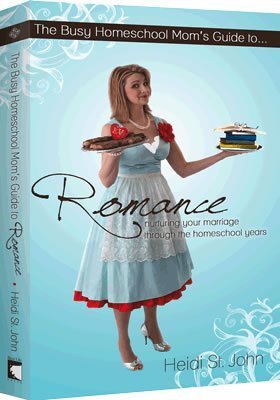 The Busy Homeschool Moms Guide to Romance: Nurturing Your Marriage Through the Homeschool Years