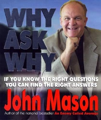 Why Ask Why: If You Know the Right Questions  You Can Find the Right Answers,New
