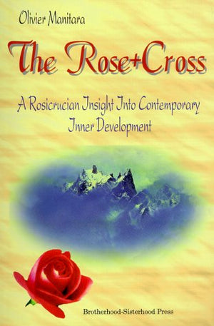 The Rose + Cross : A Rosicrucian Insight Into Contemporary Inner Development