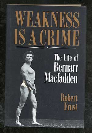 Weakness Is a Crime: The Life of Bernarr Macfadden,Used