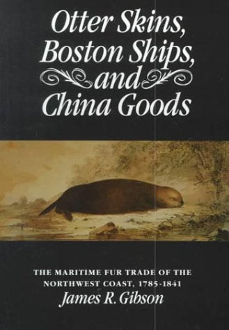 Otter Skins, Boston Ships, And China Goods: The Maritime Fur Trade Of The Northwest Coast, 17851841-new,New