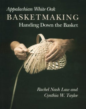 Appalachian White Oak Basketmaking: Handing Down The Basket