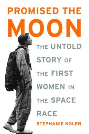 Promised the Moon: The Untold Story of the First Women in the Space Race,Used