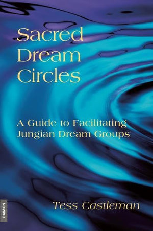 Sacred Dream Circles: A Guide To Facilitating Jungian Dream Groups: A Guide To Facilitating Jungian Dream Groups