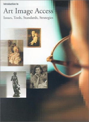 Introduction To Art Image Access: Issues, Tools, Standards, And Strategies,New