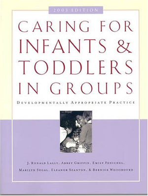 Caring for Infants and Toddlers in Groups: Developmentally Appropriate Practice