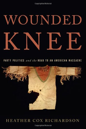 Wounded Knee: Party Politics And The Road To An American Massacre-used