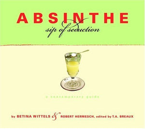 Absinthe: Sip Of Seduction: A Contemporary Guide,New