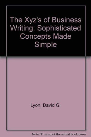The Xyz's of Business Writing: Sophisticated Concepts Made Simple,Used