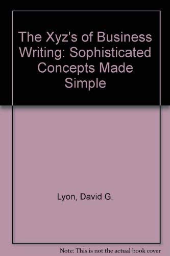 The Xyz's of Business Writing: Sophisticated Concepts Made Simple,Used