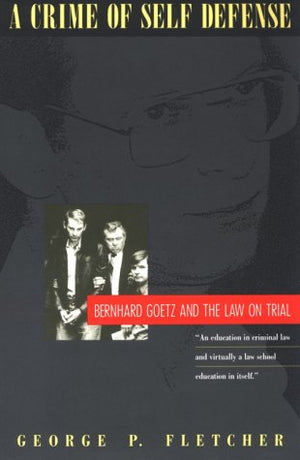 A Crime of SelfDefense: Bernhard Goetz and the Law on Trial,Used